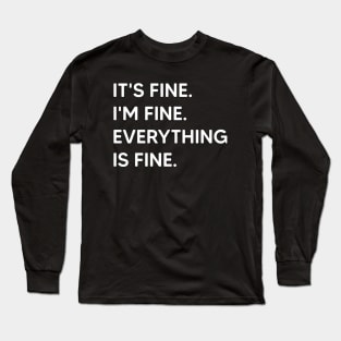 It's Fine I'm Fine Everything Is Fine Long Sleeve T-Shirt